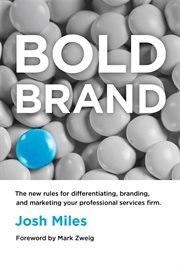 Bold brand : the new rules for differentiating, branding, and marketing your professional services firm cover image