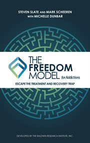 The freedom model for addictions : escape the treatment and recovery trap cover image