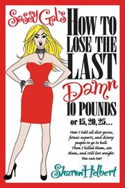 Sassy Gal's how to lose the last damn 10 pounds or 15, 20, 25-- cover image