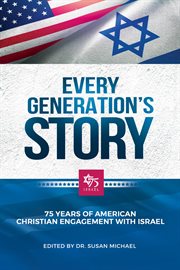 Every generation's story : 75 Years of American Christian Engagement with Israel cover image