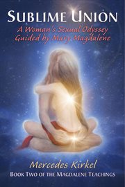 Sublime union. A Woman's Sexual Odyssey Guided by Mary Magdalene cover image