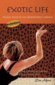 Exotic life : travel tales of an adventurous woman : laughing rivers, dancing drums and tangled hearts cover image