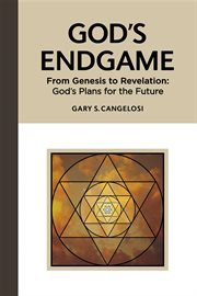 God's endgame: from genesis to revelation. God's Plans for the Future cover image