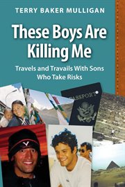 These boys are killing me : travels and travails with sons who take risks cover image