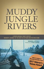 Muddy jungle rivers : a river assault boat cox'ns memory journey of his war in Vietnam and return home cover image