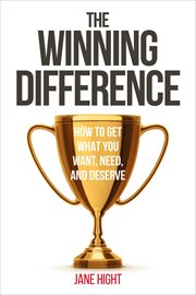 The Winning Difference : How to Get What You Want, Need, and Deserve cover image