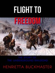 Flight to freedom : the story of the Underground Railroad cover image