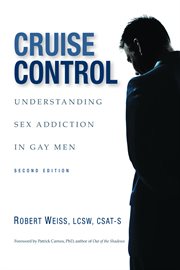 Cruise control : understanding sex addiction in gay men cover image