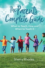 The parent's complete guide : what to teach, how and when to teach it cover image