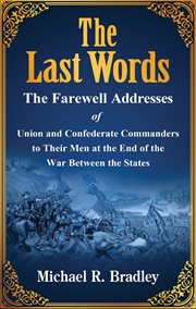 The last words, the farewell addresses of union and confederate commanders to their men at the en cover image