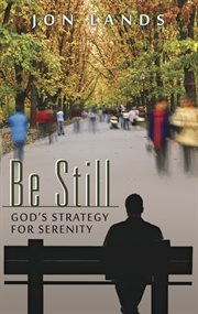 Be still : God's strategy for serenity in a world gone mad cover image