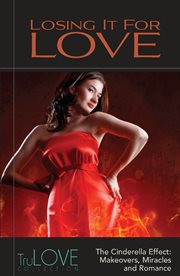 Losing it for love : the Cinderella effect : makeovers, miracles and romance cover image