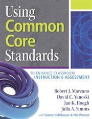 Using common core standards to enhance classroom instruction & assessment cover image