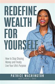Redefine wealth for yourself. How to Stop Chasing Money and Finally Live Your Life's Purpose cover image