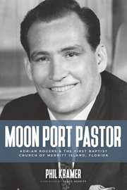 Moon Port Pastor : Adrian Rogers and the First Baptist Church of Merritt Island, Florida cover image