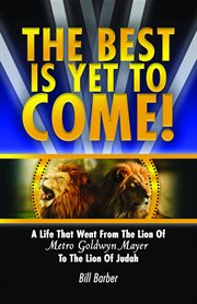The best is yet to come. A Life That Went From The Lion Of Metro Goldwyn Mayer To The Lion Of Judah cover image