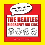Mom, dad, who are the beatles?. The Beatles Biography for Kids cover image