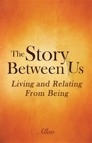 The story between us. Living and Relating From Being cover image