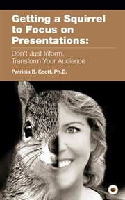 Getting a squirrel to focus on presentations. Don't Just Inform, Transform Your Audience cover image