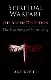 Spiritual warfare & the art of deception. The Hijacking of Spirituality cover image