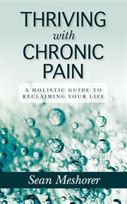 Thriving with chronic pain. A Holistic Guide to Reclaiming Your Life cover image