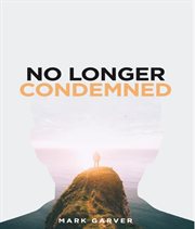 No longer condemned. Living Sin Free, Guilt Free and Carefree cover image