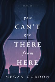 You can't get there from here. Stories cover image