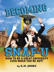 Becoming snaf-u. How to Be a Great University Even When You're Not! cover image