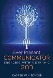 Ever present communicator. Engaging with a Dynamic God cover image