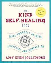 The kind self-healing book. Raise Yourself Up with Curiosity and Compassion cover image