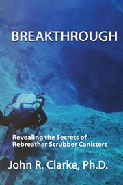 Breakthrough : Revealing the Secrets of Rebreather Scrubber Canisters cover image