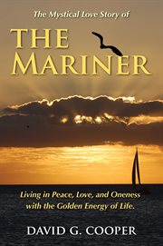 The mystical love story of the mariner. Living in Peace, Love, and Oneness with the Golden Energy of Life cover image