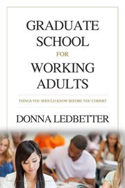Graduate school for working adults : things you should know before you commit cover image