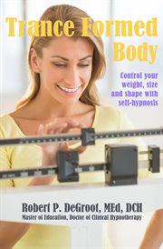 Trance formed body : control your weight, size and shape with self-hypnosis cover image