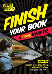 Finish your book in three drafts. How to Write a Book, Revise a Book, and Complete a Book While You Still Love It cover image