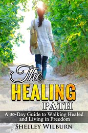 The healing path. A 30-Day Guide to Walking Healed and Living in Freedom cover image