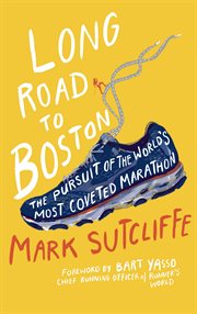 Long road to Boston : the pursuit of the world's most coveted marathon cover image