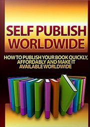 Self-publish worldwide : how to publish your book quickly, affordably and make it available worldwide cover image