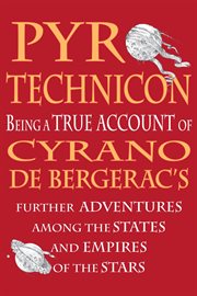 Pyrotechnicon : being a true account of Cyrano de Bergerac's further adventures among the states and empires of the stars cover image
