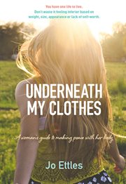 Underneath my clothes : a woman's guide to making peace with her body cover image