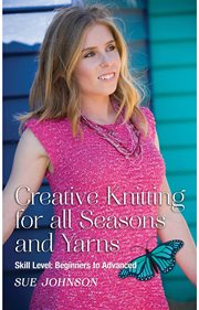Creative knitting for all seasons and yarns: skill level. Beginners to Advanced cover image