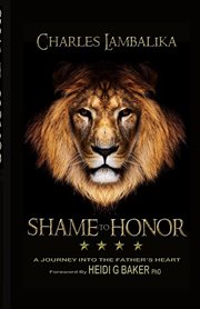 Shame to honor : a journey into the father's heart cover image