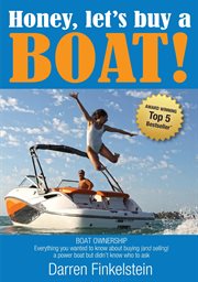 Honey, let's buy a boat! : boat ownership - everything you wanted to know about buying (and selling) a power boat but didn't know who to ask cover image