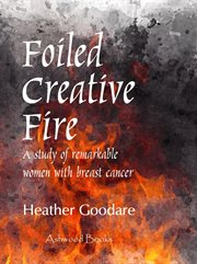 Foiled creative fire : a study of remarkable women with breast cancer cover image