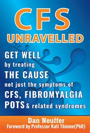 CFS unravelled : get well by treating the cause not just the symptoms of CFS, fibromyalgia, POTS and related syndromes cover image
