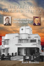 The art deco mansion in st lucia. What drove the man who built it? cover image