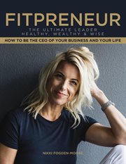 Fitpreneur : the ultimate leader healthy, wealthy & wise : how to be the CEO of your business and your life cover image