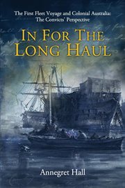 In for the long haul : the first fleet voyage and colonial Australia, the convicts' perspective cover image