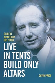 Live in tents - build only altars : Gilbert McArthur - his story cover image