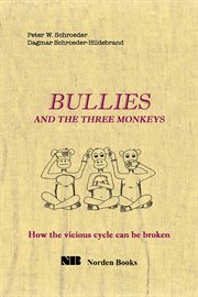 Bullies and the three monkeys : how the vicious cycle can be broken cover image